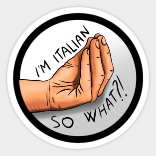 I'm Italian, so what?! Sticker